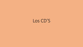 Los CD’S
 