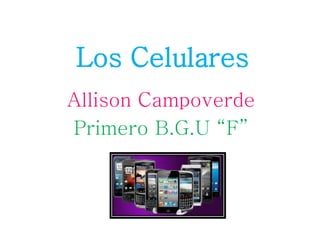 Los Celulares
Allison Campoverde
Primero B.G.U “F”
 
