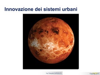 5 aprile 2017Ing. Pasquale CAPEZZUTO 6
Innovazione dei sistemi urbani
Non possiamo piu’ vivere nelle
Citta’ come e’ avvenuto finora
decarbonizzazione
Sostenibilita’
A. ROSSI
 