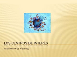 LOS CENTROS DE INTERÉS
Ana Herreros Valiente

 