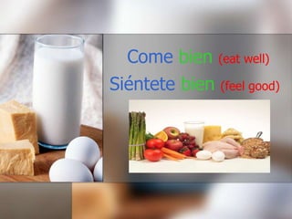 Come bien (eat well)
Siéntete bien (feel good)
 