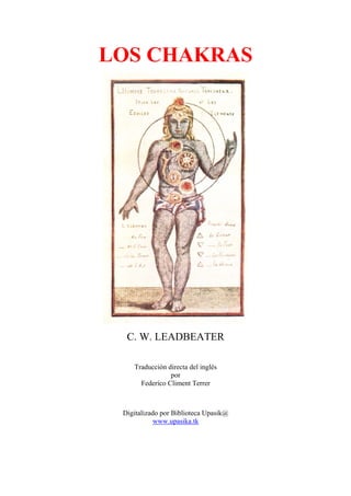 LOS CHAKRAS
C. W. LEADBEATER
Traducción directa del inglés
por
Federico Climent Terrer
Digitalizado por Biblioteca Upasik@
www.upasika.tk
 