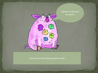¡Quiero volar por los aires!Una de las chanchitas quería volar.