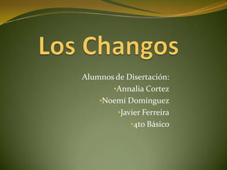 Alumnos de Disertación:
       •Annalia Cortez
    •Noemí Domínguez
        •Javier Ferreira
            •4to Básico
 