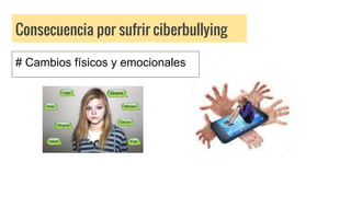 Consecuencia por sufrir ciberbullying
# Cambios físicos y emocionales
 