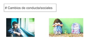 # Cambios de conducta/sociales
 