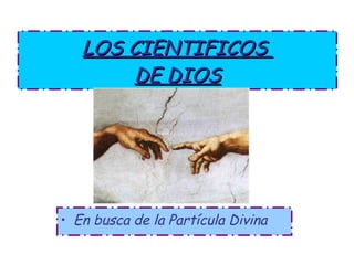 LOS CIENTIFICOS  DE DIOS ,[object Object]