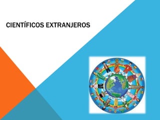 CIENTÍFICOS EXTRANJEROS
 
