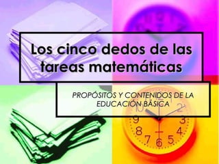 Los cinco dedos de las tareas matemáticas PROPÓSITOS Y CONTENIDOS DE LA EDUCACIÓN BÁSICA 