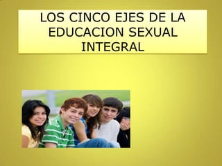 LOS CINCO EJES DE LA
EDUCACION SEXUAL
INTEGRAL

 