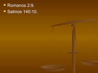  Romanos 2:9.
 Salmos 140:10.
 