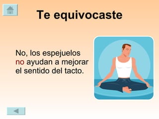 Te equivocaste No, los espejuelos  no  ayudan a mejorar el sentido del tacto. 