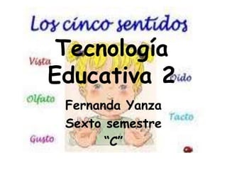Tecnología
Educativa 2
Fernanda Yanza
Sexto semestre
“C”
 