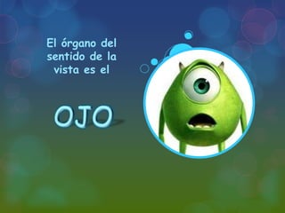 El órgano del
sentido de la
vista es el

 