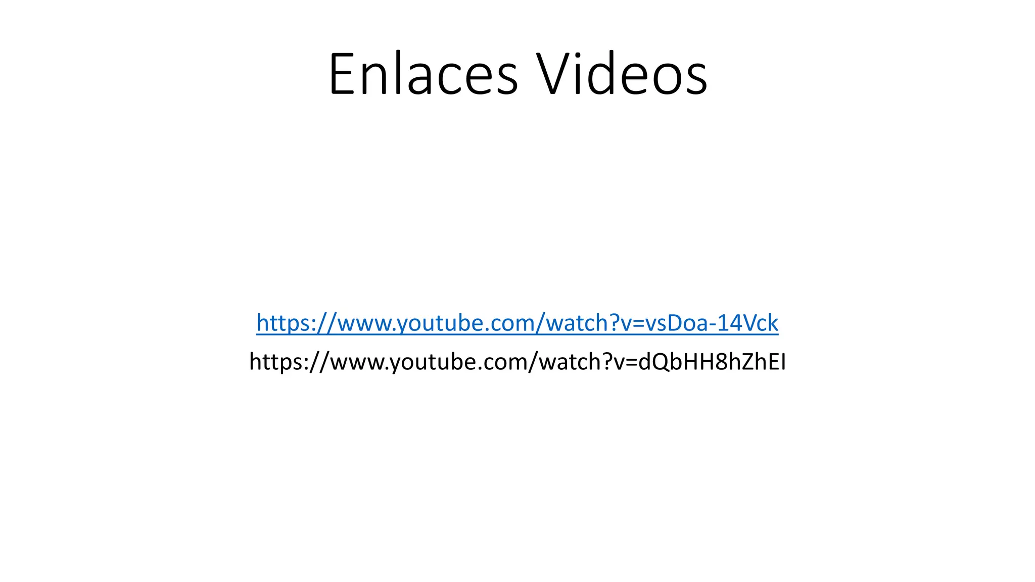 Enlaces Videos
https://www.youtube.com/watch?v=vsDoa-14Vck
https://www.youtube.com/watch?v=dQbHH8hZhEI
 