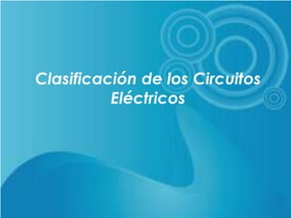 Clasificación de los Circuitos
Eléctricos
 
