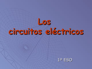 LosLos
circuitos eléctricoscircuitos eléctricos
1º ESO1º ESO
 