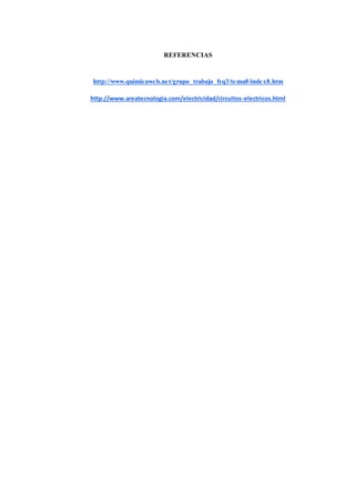 REFERENCIAS
http://www.quimicaweb.net/grupo_trabajo_fyq3/tema8/index8.htm
http://www.areatecnologia.com/electricidad/circuitos-electricos.html
 
