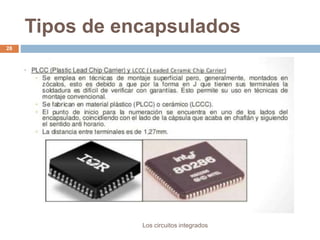 Tipos de encapsulados
Los circuitos integrados
28
 