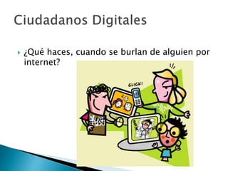  ¿Qué haces, cuando se burlan de alguien por
internet?
 