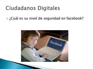  ¿Cuál es su nivel de seguridad en facebook?
 