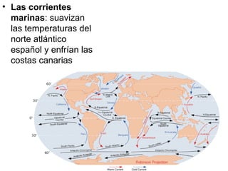 • Las corrientes
marinas: suavizan
las temperaturas del
norte atlántico
español y enfrían las
costas canarias

 