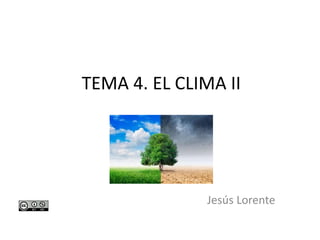 TEMA 4. EL CLIMA II
Jesús Lorente
 