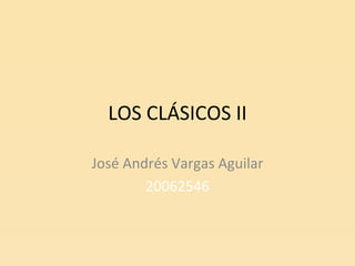 LOS CLÁSICOS II

José Andrés Vargas Aguilar
        20062546
 