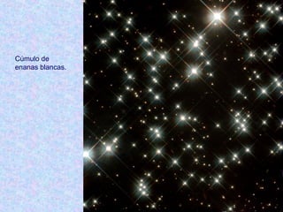 Cúmulo de
enanas blancas.
 