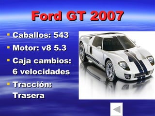 Ford GT 2007 Caballos: 543 Motor: v8 5.3 Caja cambios: 6 velocidades  Tracción: Trasera 