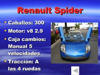 Renault Spider Caballos: 300 Motor: v8 2.9 Caja cambios: Manual 5 velocidades Tracción: A las 4 ruedas 