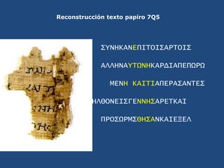 Reconstrucción texto papiro 7Q5 <br />E<br />        YΤΩΝΗ<br />       Η ΚΑΙΤΙ<br />          ΝΝΗΣ<br />          ΘΗΣΑ<br />
