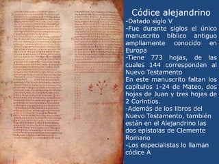 Códice alejandrino<br />-Datado siglo V<br />-Fue durante siglos el único manuscrito bíblico antiguo ampliamente conocido ...