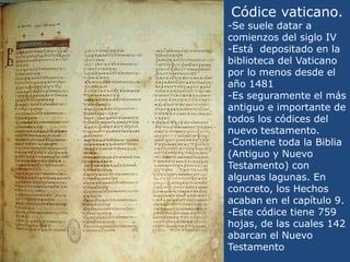 Códice vaticano. <br />-Se suele datar a comienzos del siglo IV<br />-Está  depositado en la biblioteca del Vaticano por l...