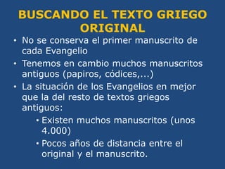BUSCANDO EL TEXTO GRIEGO ORIGINAL<br />No se conserva el primer manuscrito de cada Evangelio<br />Tenemos en cambio muchos...