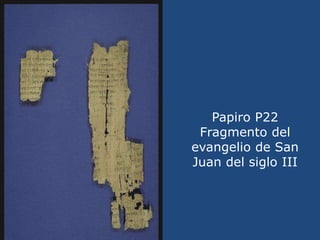 Papiro P22 Fragmento del evangelio de San Juan del siglo III<br />