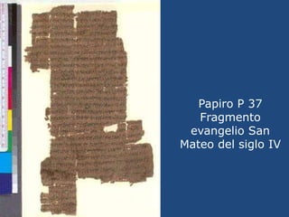 Papiro P 37<br />Fragmento  evangelio San Mateo del siglo IV<br />
