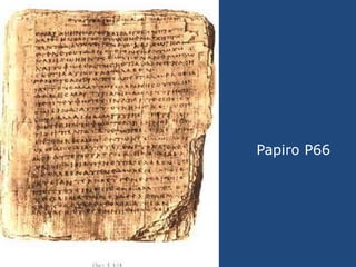Papiro P66<br />-Este uno de los papiros más importantes.<br />-Se trata de un verdadero códice que contiene prácticamente...