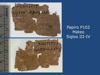 Papiro P101<br />Siglo III<br />Mateo<br />