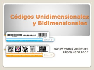Códigos Unidimensionales
y Bidimensionales
Nancy Muñoz Alcántara
Eliseo Cano Cano
 