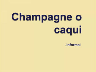 Champagne o
caqui
-Informal
 