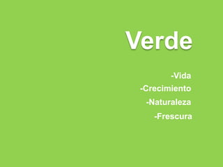 Verde
-Vida
-Crecimiento
-Naturaleza
-Frescura
 