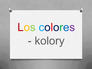 Los colores
- kolory
 