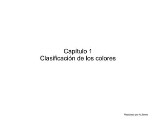 Capítulo 1
Clasificación de los colores
Realizado por ALBmed
 