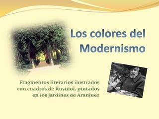 Los colores del Modernismo Fragmentos literarios ilustrados con cuadros de Rusiñol, pintados en los jardines de Aranjuez 