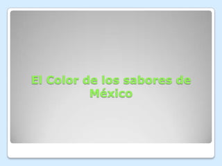 El Color de los sabores de
          México
 