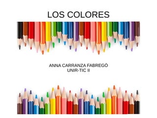 LOS COLORES
ANNA CARRANZA FABREGÓ
UNIR-TIC II
 