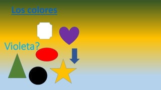 Violeta?
Los colores
 