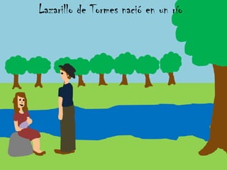 Lazarillo de Tormes nació en un río
 