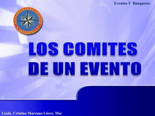 Eventos Y  Banquetes LOS COMITES  DE UN EVENTO Licda. Cristina Marcano Lárez. Msc 